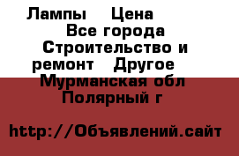 Лампы  › Цена ­ 200 - Все города Строительство и ремонт » Другое   . Мурманская обл.,Полярный г.